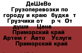 ДеШеВо! Грузоперевозки по городу и краю!(будка 2т)Грузчики(от 250р/ч)!От души! › Цена ­ 12 - Приморский край, Артем г. Авто » Услуги   . Приморский край